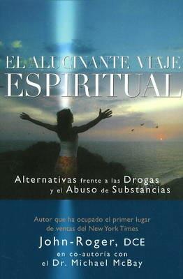 El alucinante viaje espiritual: Alternativas frente a las drogas y el abuso de substancias - John-Roger John-Roger,Dr. Michael McBay - cover