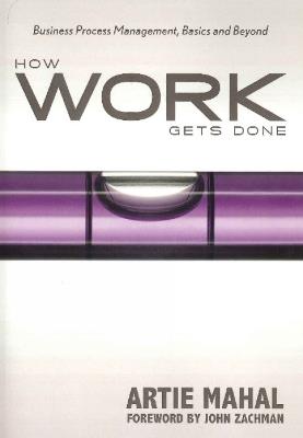 How Work Gets Done: Business Process Management, Basics & Beyond - Artie Mahal - cover