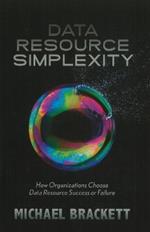 Data Resource Simplexity: How Organizations Choose Data Resource Success or Failure