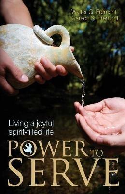 Power to Serve: Living a Joyful Spirit-Filled Life - Walter G Fremont,Carson K Fremont - cover