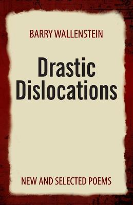 Drastic Dislocations: New and Selected Poems - Barry Wallenstein - cover