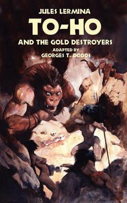To-Ho and the Gold Destroyers - Jules Lermina - cover