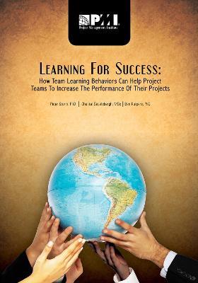 Learning for Success: How Team Learning Behaviors Can Help Project Teams to Increase the Performance of Their Projects - Chantal Savelsbergh,Peter Storm,Ben Kuipers - cover