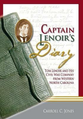 Captain Lenoir's Diary: Tom Lenoir and His Civil War Company from Western North Carolina - Carroll Jones - cover