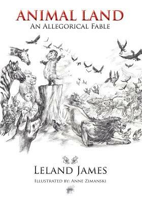 Animal Land: An Allegorical Fable - Leland James - cover