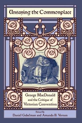 Unsaying the Commonplace: George MacDonald and the Critique of Victorian Convention - cover