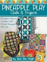 Pineapple Play Quilts & Projects: 14 Projects Using the Creative Grids(R) 10-Inch Pineapple Trim Tool - Jean Ann Wright - cover