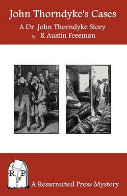 John Thorndyke's Cases: A Collection of Dr. John Thorndyke Stories as Related By Christopher Jervis, M.D. - R Austin Freeman - cover