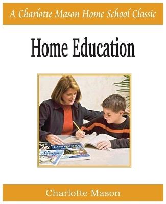 Home Education: Charlotte Mason Homeschooling Series, Vol. 1 - Charlotte Mason - cover