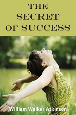 The Secret Of Success - William Walker Atkinson - cover