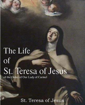 The Life of St. Teresa of Jesus, of the Order of Our Lady of Carmel - St Teresa of Avila - cover