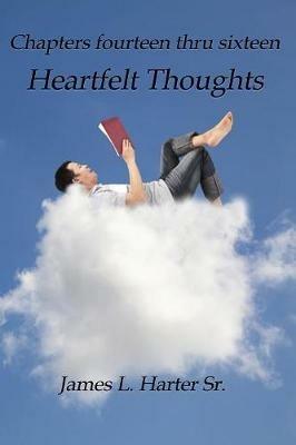 Heartfelt Thoughts: Chapters Fourteen thru Sixteen - James L Harter - cover