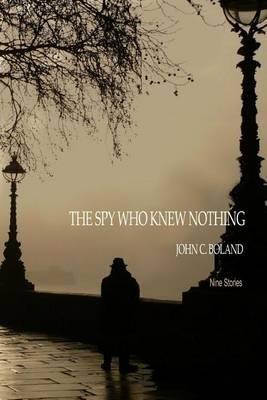 The Spy Who Knew Nothing - John C Boland - cover