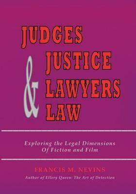 Judges & Justice & Lawyers & Law: Exploring the Legal Dimensions of Fiction and Film - Francis M Nevins - cover