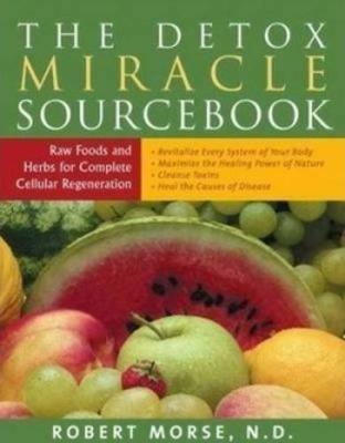 Detox Miracle Sourcebook: Raw Foods and Herbs for Complete Cellular Regeneration - Robert S. Morse - cover