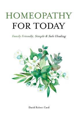 Homeopathy for Today: Family Friendly, Simple & Safe Healing - David Robert Card - cover