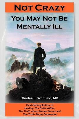 Not Crazy: You May Not Be Mentally Ill - Charles L Whitfield - cover