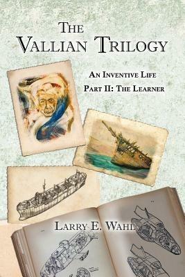 The Vallian Trilogy--An Inventive Life: Part II. the Learner - Larry E Wahl - cover