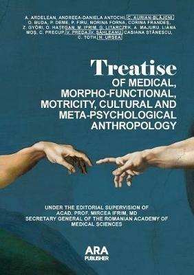 Treatise of Medical, Morpho-Functional, Motricity, Cultural and Meta-Psychological Anthropology - Mircea Ifrim,Andreea-Daniela Antochi,Cris Precup - cover