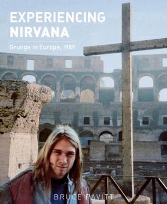 Experiencing Nirvana: Grunge in Europe, 1989 - Bruce Pavitt - cover