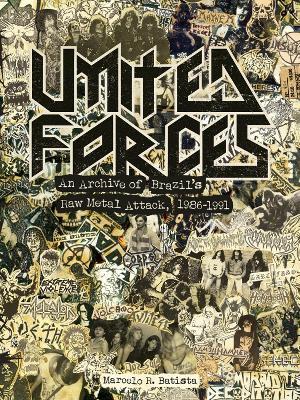 United Forces: An Archive of Brazil's Raw Metal Attack, 1986-1991 - Marcelo R. Batista - cover