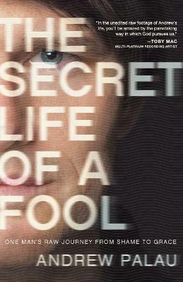 THE SECRET LIFE OF A FOOL: One Man's Raw Journey from Shame to Grace -  Andrew Palau - Libro in lingua inglese - Worthy Publishing - | IBS