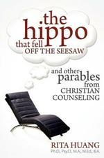 The Hippo That Fell Off The Seesaw and Other Parables From Christian Counseling