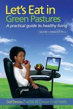 Let's Eat in Green Pastures: A Practical Guide to Healthy Living