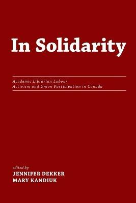 In Solidarity: Academic Librarian Labour Activism and Union Participation in Canada - Mary Kandiuk - cover