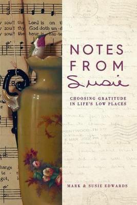 Notes from Susie: Choosing Gratitude in Life's Low Places - Mark D Edwards,Susie Edwards - cover