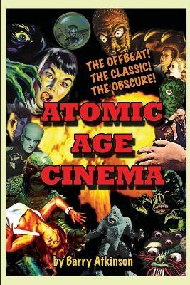 Atomic Age Cinema The Offbeat, the Classic and the Obscure - Barry Atkinson - cover