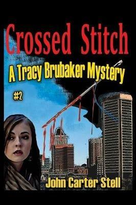 Crossed Stitch: A Tracy Brubaker Mystery #2 - John Carter Stell - cover