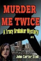 Murder Me Twice: A Tracy Brubaker Mystery - John Stell - cover