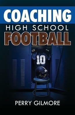 Coaching High School Football - A Brief Handbook for High School and Lower Level Football Coaches - Perry Gilmore - cover