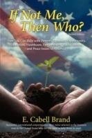 If Not Me, Then Who?: How You Can Help with Poverty, Economic Opportunity, Education, Healthcare, Environment, Racial Justice, and Peace ISS - E Cabell Brand - cover