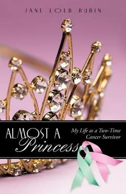 Almost a Princess: My Life as a Two-Time Cancer Survivor - Jane Loeb Rubin - cover