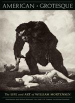 American Grotesque: The Life and Art of William Mortensen