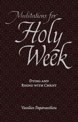 Meditations for Holy Week: Dying and Rising with Christ - Vassilios Papavassiliou - cover
