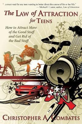 The Law of Attraction for Teens: How to Get More of the Good Stuff, and Get Rid of the Bad Stuff - Combates A Christopher - cover