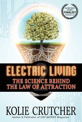 Electric Living: The Science Behind the Law of Attraction - Kolie Crutcher - cover