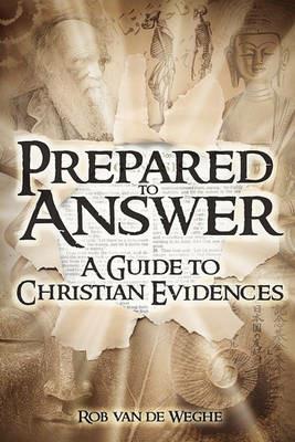 Prepared to Answer: A Guide to Christian Evidences - Rob Van De Weghe - cover