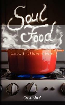 Soul Food: Lessons from Hearth to Heart - Dene Ward - cover