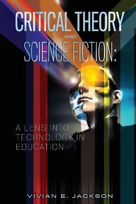 Critical Theory and Science Fiction: A Lens Into Technology in Education - Vivian E Jackson - cover