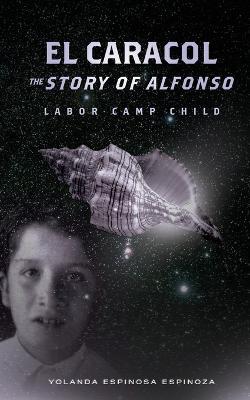 El Caracol: The Story of Alfonso - Labor Camp Child - Yolanda Espinosa Espinoza - cover