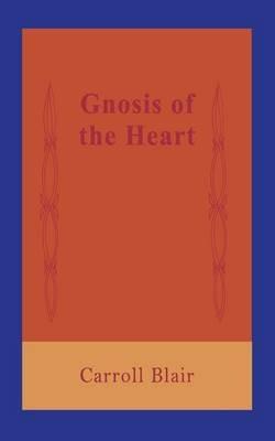 Gnosis of the Heart - Carroll Blair - cover