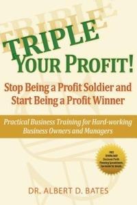 Triple Your Profit: Stop Being a Profit Soldier and Start Being a Profit Winner - Albert D Bates - cover