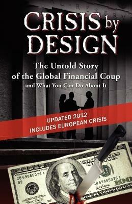 Crisis by Design - The Untold Story of the Global Financial Coup and What You Can Do about It - John Truman Wolfe - cover