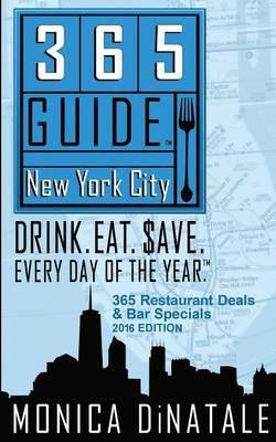 365 Guide New York City: Drink. Eat. Save. Every Day of the Year. a Guide to New York City Restaurant Deals and Bar Specials. - Monica Dinatale - cover