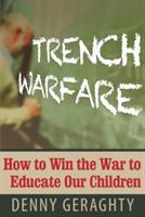 Trench Warfare: How to Win the War to Educate Our Children - Geraghty Denny - cover
