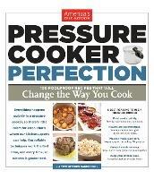 Pressure Cooker Perfection: 100 Foolproof Recipes That Will Change the Way You Cook - cover